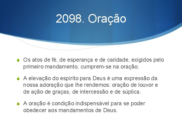 2098. Oração S Os atos de fé, de esperança e de caridade, exigidos pelo