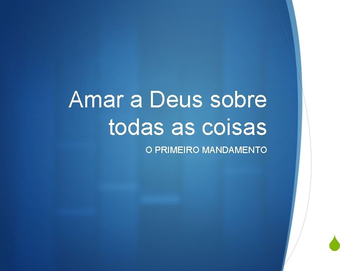 Amar a Deus sobre todas as coisas O PRIMEIRO MANDAMENTO S 