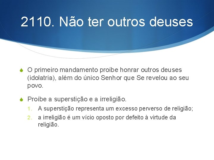 2110. Não ter outros deuses S O primeiro mandamento proíbe honrar outros deuses (idolatria),