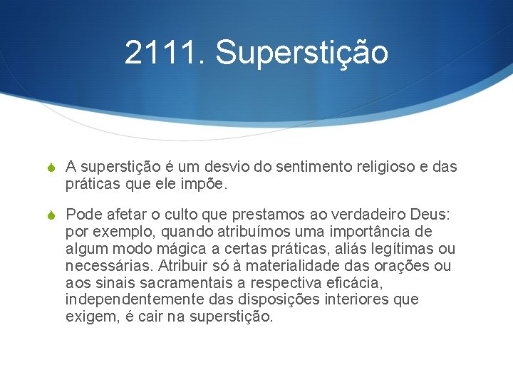 2111. Superstição S A superstição é um desvio do sentimento religioso e das práticas