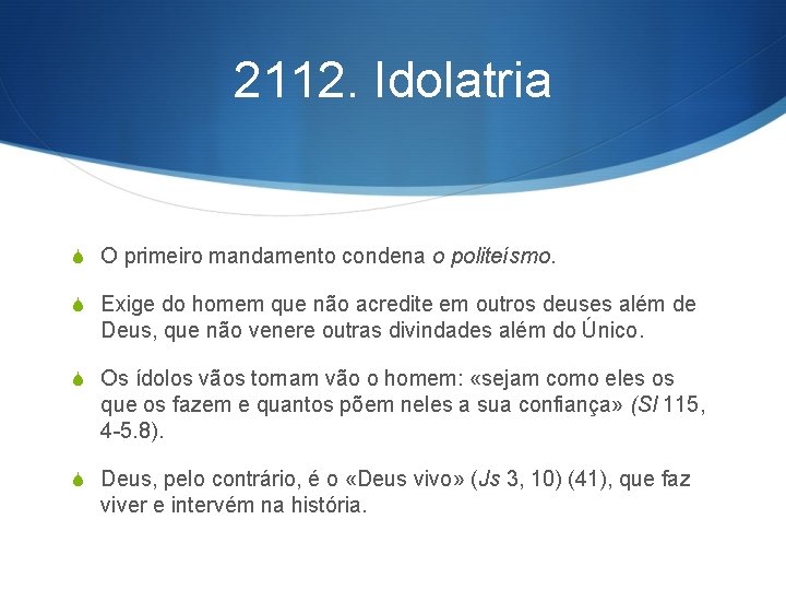 2112. Idolatria S O primeiro mandamento condena o politeísmo. S Exige do homem que