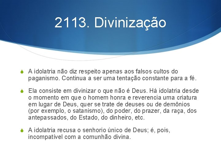 2113. Divinização S A idolatria não diz respeito apenas aos falsos cultos do paganismo.