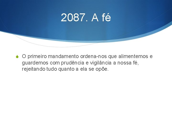 2087. A fé S O primeiro mandamento ordena-nos que alimentemos e guardemos com prudência