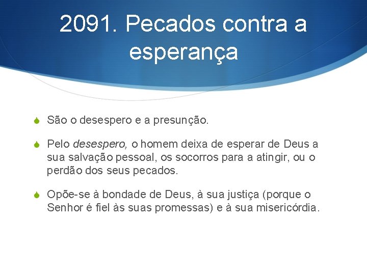 2091. Pecados contra a esperança S São o desespero e a presunção. S Pelo