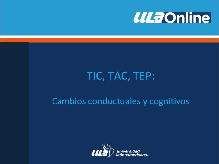 TIC, TAC, TEP: Cambios conductuales y cognitivos 