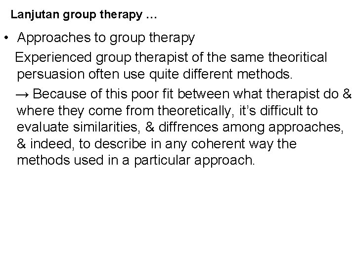 Lanjutan group therapy … • Approaches to group therapy Experienced group therapist of the