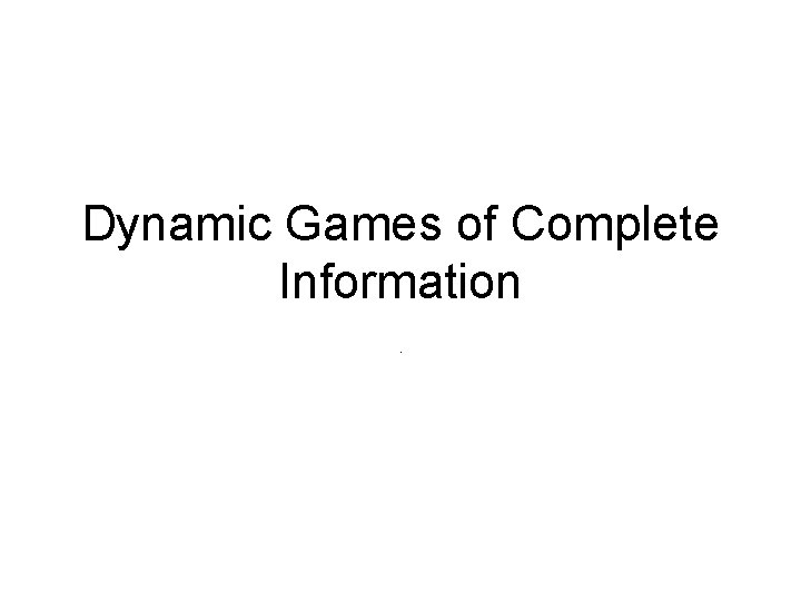 Dynamic Games of Complete Information. 
