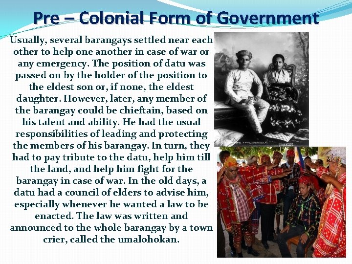 Pre – Colonial Form of Government Usually, several barangays settled near each other to