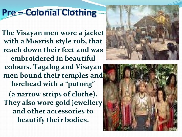 Pre – Colonial Clothing The Visayan men wore a jacket with a Moorish style