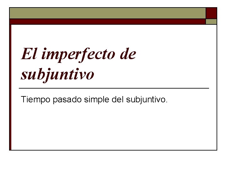 El imperfecto de subjuntivo Tiempo pasado simple del subjuntivo. 