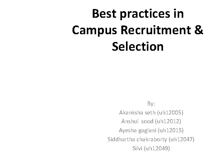 Best practices in Campus Recruitment & Selection By: Akanksha seth (uh 12005) Anshul sood