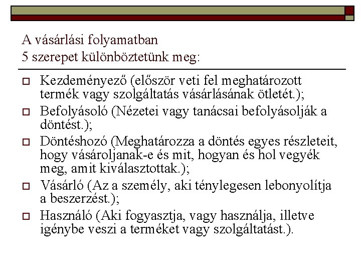 A vásárlási folyamatban 5 szerepet különböztetünk meg: o o o Kezdeményező (először veti fel