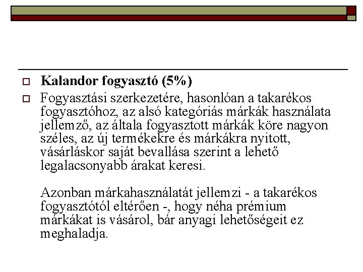 o o Kalandor fogyasztó (5%) Fogyasztási szerkezetére, hasonlóan a takarékos fogyasztóhoz, az alsó kategóriás