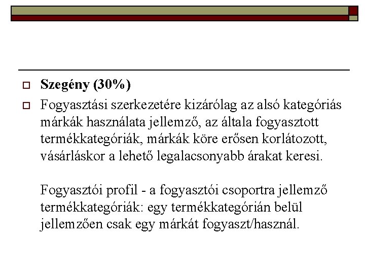 o o Szegény (30%) Fogyasztási szerkezetére kizárólag az alsó kategóriás márkák használata jellemző, az