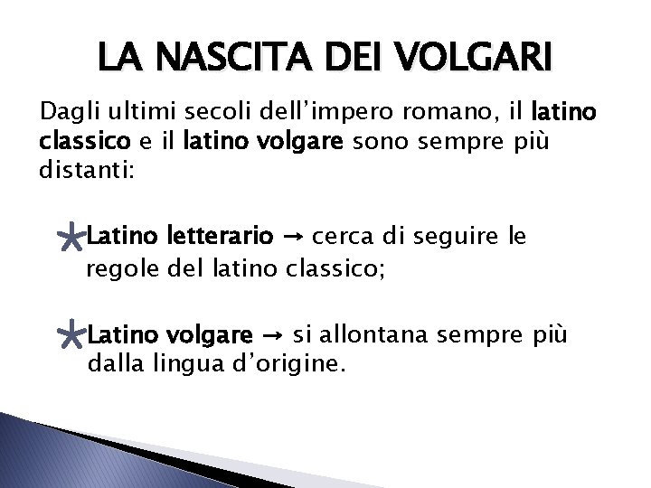 LA NASCITA DEI VOLGARI Dagli ultimi secoli dell’impero romano, il latino classico e il LA NASCITA DEI VOLGARI Dagli ultimi secoli dell’impero romano, il latino classico e il