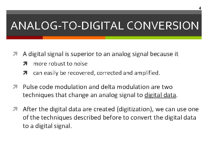 4 ANALOG-TO-DIGITAL CONVERSION A digital signal is superior to an analog signal because it