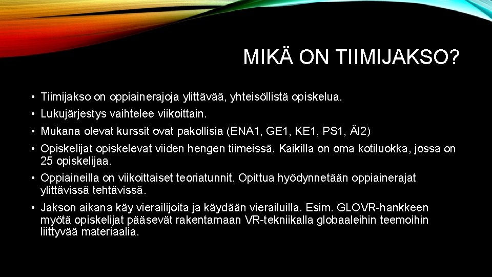 MIKÄ ON TIIMIJAKSO? • Tiimijakso on oppiainerajoja ylittävää, yhteisöllistä opiskelua. • Lukujärjestys vaihtelee viikoittain.