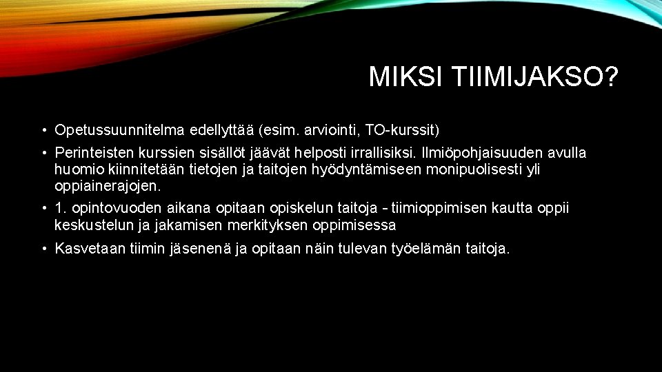 MIKSI TIIMIJAKSO? • Opetussuunnitelma edellyttää (esim. arviointi, TO-kurssit) • Perinteisten kurssien sisällöt jäävät helposti