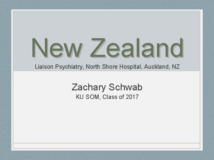 New Zealand Liaison Psychiatry, North Shore Hospital, Auckland, NZ Zachary Schwab KU SOM, Class