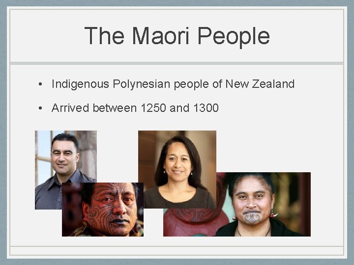 The Maori People • Indigenous Polynesian people of New Zealand • Arrived between 1250