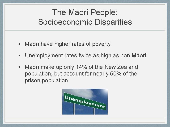 The Maori People: Socioeconomic Disparities • Maori have higher rates of poverty • Unemployment