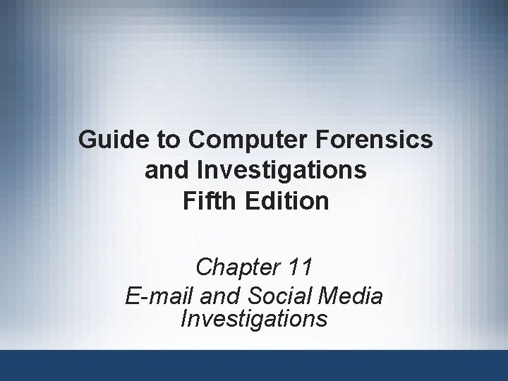 Guide to Computer Forensics and Investigations Fifth Edition Chapter 11 E-mail and Social Media