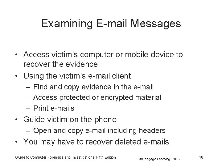 Examining E-mail Messages • Access victim’s computer or mobile device to recover the evidence