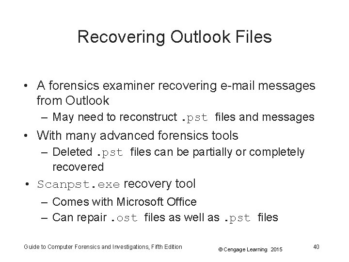 Recovering Outlook Files • A forensics examiner recovering e-mail messages from Outlook – May