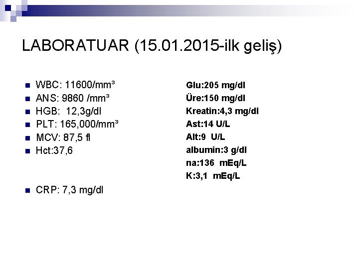 LABORATUAR (15. 01. 2015 -ilk geliş) n WBC: 11600/mm³ ANS: 9860 /mm³ HGB: 12,