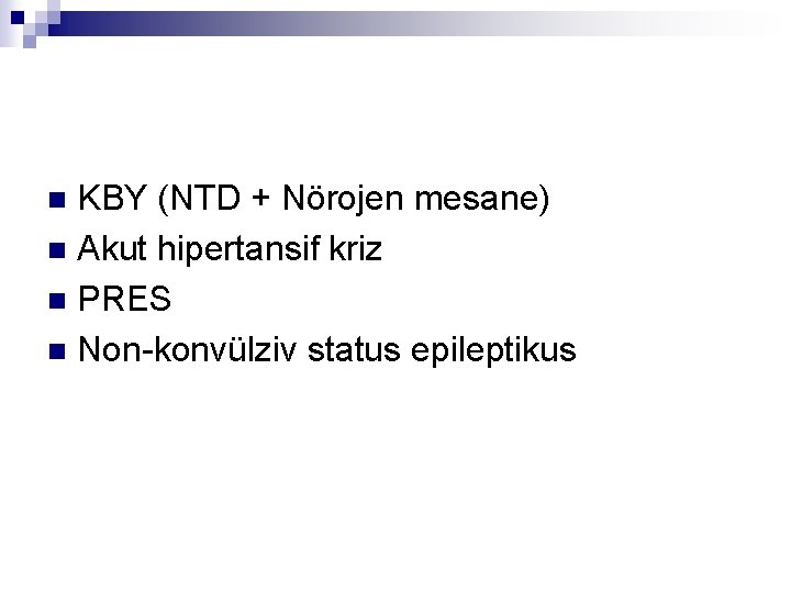 KBY (NTD + Nörojen mesane) n Akut hipertansif kriz n PRES n Non-konvülziv status