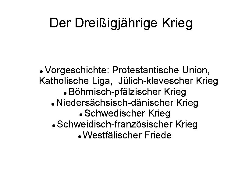 Der Dreißigjährige Krieg Vorgeschichte: Protestantische Union, Katholische Liga, Jülich-klevescher Krieg Böhmisch-pfälzischer Krieg Niedersächsisch-dänischer Krieg