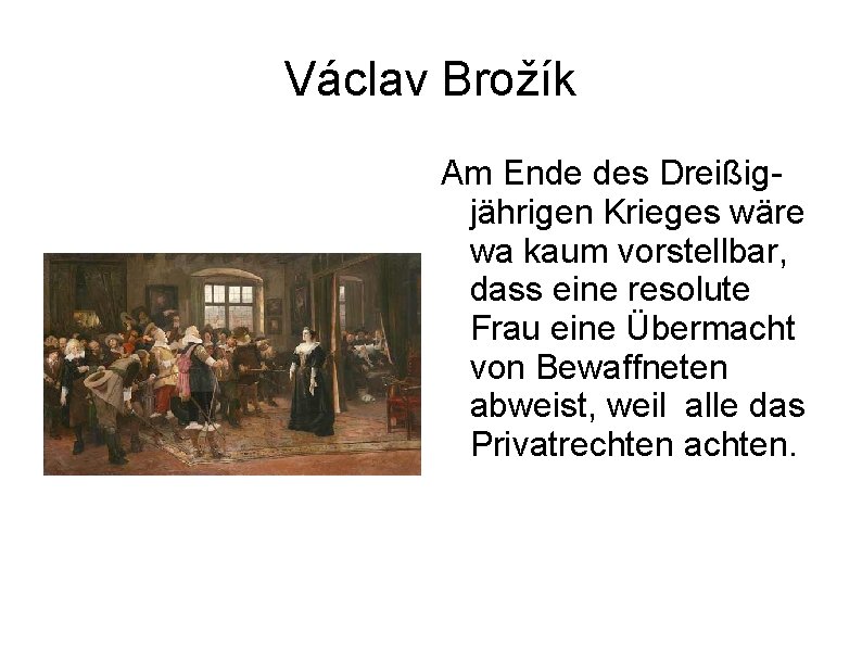 Václav Brožík Am Ende des Dreißigjährigen Krieges wäre wa kaum vorstellbar, dass eine resolute