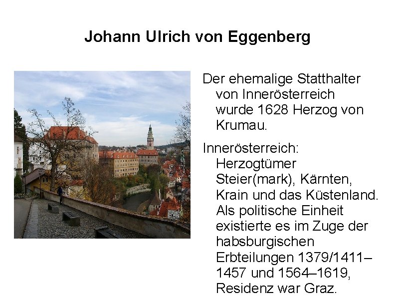 Johann Ulrich von Eggenberg Der ehemalige Statthalter von Innerösterreich wurde 1628 Herzog von Krumau.