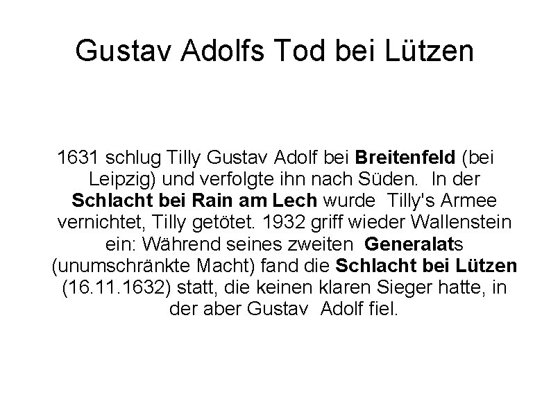 Gustav Adolfs Tod bei Lützen 1631 schlug Tilly Gustav Adolf bei Breitenfeld (bei Leipzig)