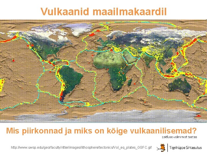 Vulkaanid maailmakaardil Mis piirkonnad ja miks on kõige vulkaanilisemad? http: //www. uwsp. edu/geo/faculty/ritter/images/lithosphere/tectonics/Vol_eq_plates_GSFC. gif Vulkaanid maailmakaardil Mis piirkonnad ja miks on kõige vulkaanilisemad? http: //www. uwsp. edu/geo/faculty/ritter/images/lithosphere/tectonics/Vol_eq_plates_GSFC. gif