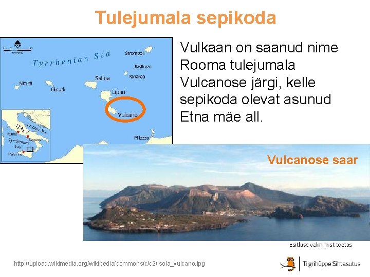 Tulejumala sepikoda Vulkaan on saanud nime Rooma tulejumala Vulcanose järgi, kelle sepikoda olevat asunud Tulejumala sepikoda Vulkaan on saanud nime Rooma tulejumala Vulcanose järgi, kelle sepikoda olevat asunud
