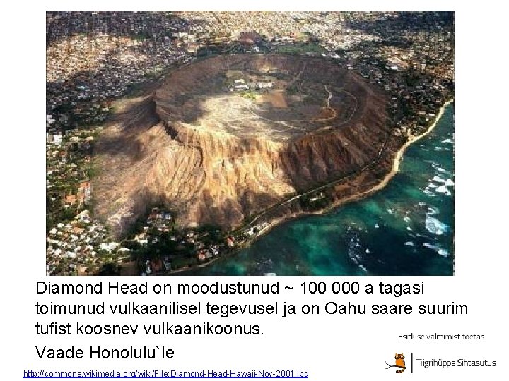 Diamond Head on moodustunud ~ 100 000 a tagasi toimunud vulkaanilisel tegevusel ja on Diamond Head on moodustunud ~ 100 000 a tagasi toimunud vulkaanilisel tegevusel ja on