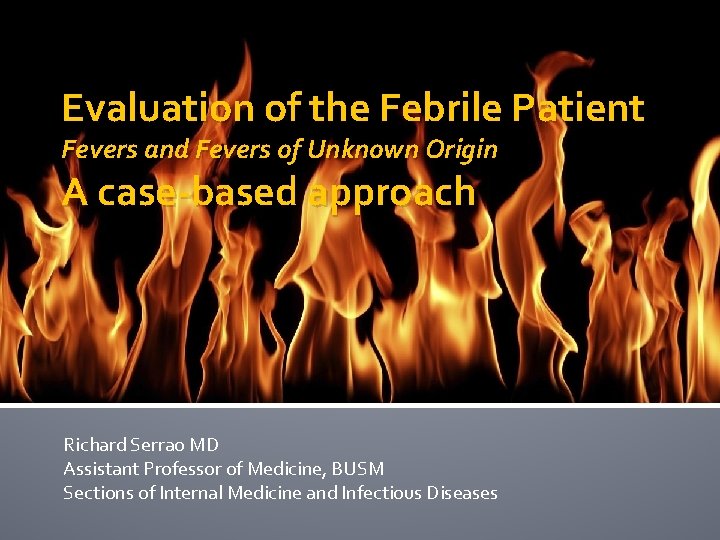 Evaluation of the Febrile Patient Fevers and Fevers of Unknown Origin A case-based approach