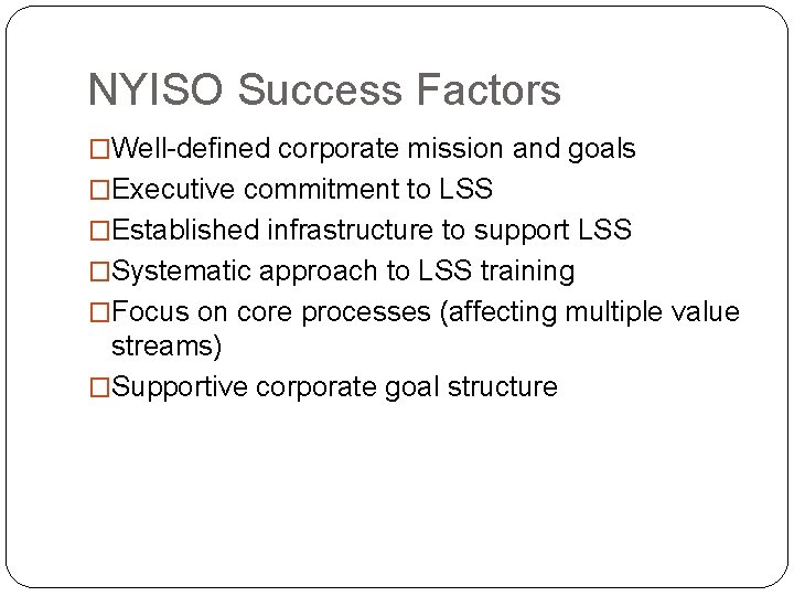 NYISO Success Factors �Well-defined corporate mission and goals �Executive commitment to LSS �Established infrastructure