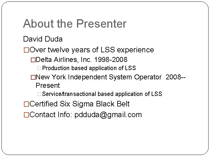About the Presenter David Duda �Over twelve years of LSS experience �Delta Airlines, Inc.