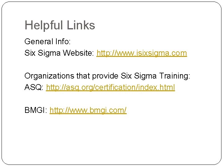 Helpful Links General Info: Six Sigma Website: http: //www. isixsigma. com Organizations that provide