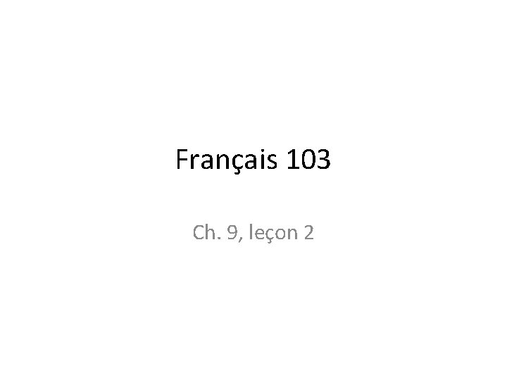 Français 103 Ch. 9, leçon 2 