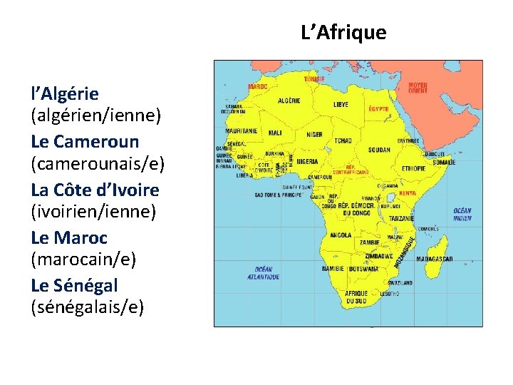 L’Afrique l’Algérie (algérien/ienne) Le Cameroun (camerounais/e) La Côte d’Ivoire (ivoirien/ienne) Le Maroc (marocain/e) Le