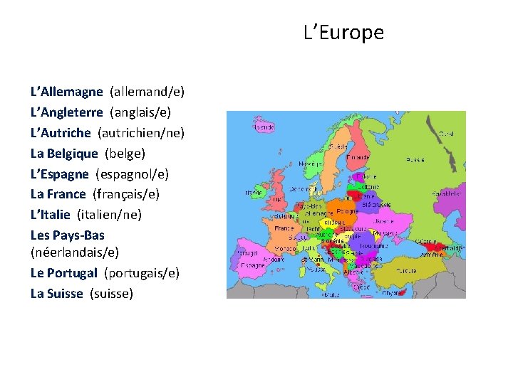 L’Europe L’Allemagne (allemand/e) L’Angleterre (anglais/e) L’Autriche (autrichien/ne) La Belgique (belge) L’Espagne (espagnol/e) La France