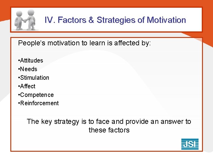 IV. Factors & Strategies of Motivation People’s motivation to learn is affected by: • IV. Factors & Strategies of Motivation People’s motivation to learn is affected by: •