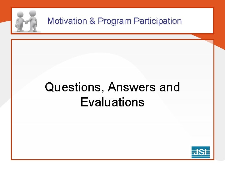 Motivation & Program Participation Questions, Answers and Evaluations Motivation & Program Participation Questions, Answers and Evaluations