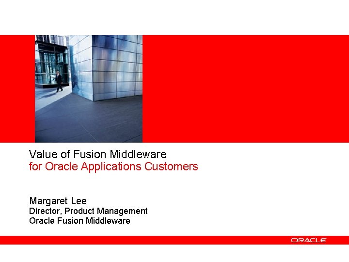 Value of Fusion Middleware for Oracle Applications Customers Margaret Lee Director, Product Management Oracle