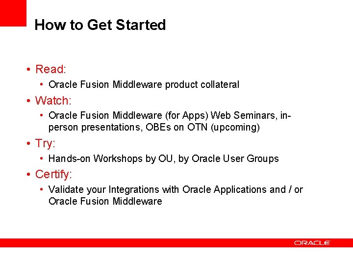 How to Get Started • Read: • Oracle Fusion Middleware product collateral • Watch: