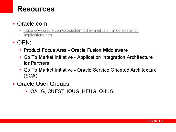 Resources • Oracle. com • http: //www. oracle. com/products/middleware/fusion-middleware-forapplications. html • OPN: • Product