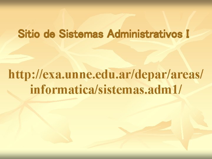 Sitio de Sistemas Administrativos I http: //exa. unne. edu. ar/depar/areas/ informatica/sistemas. adm 1/ Sitio de Sistemas Administrativos I http: //exa. unne. edu. ar/depar/areas/ informatica/sistemas. adm 1/